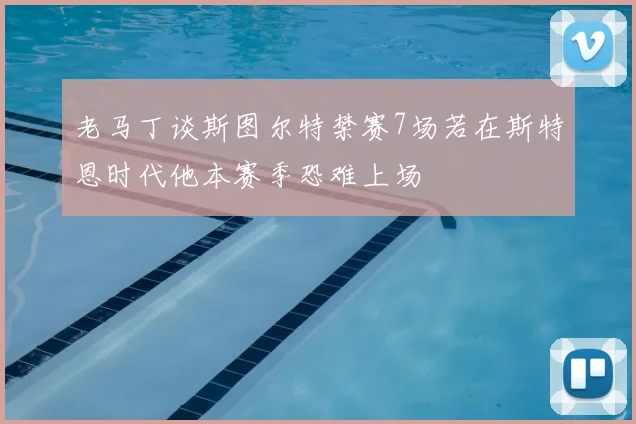 老马丁谈斯图尔特禁赛7场若在斯特恩时代他本赛季恐难上场