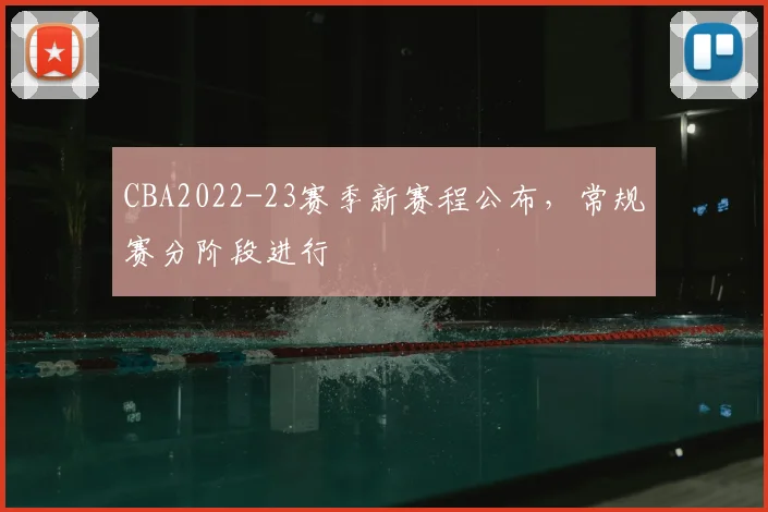 CBA2022-23赛季新赛程公布,常规赛分阶段进行