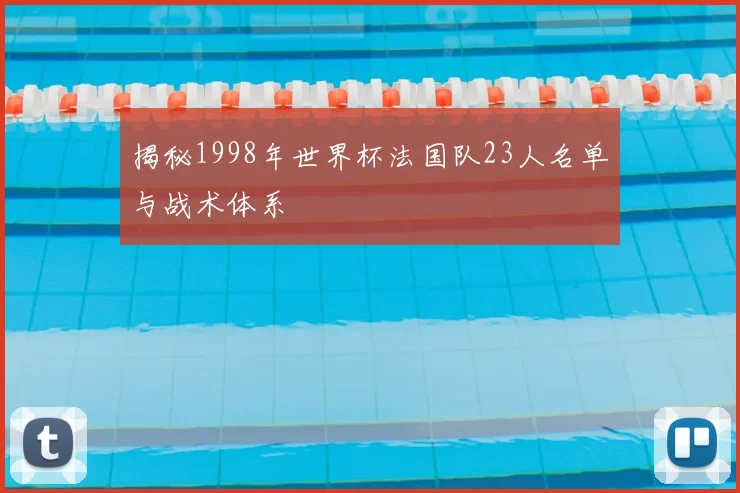 揭秘1998年世界杯法国队23人名单与战术体系