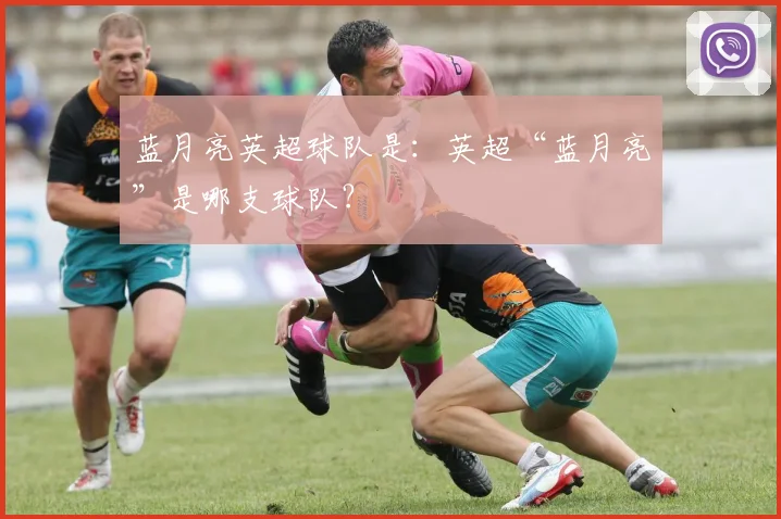 蓝月亮英超球队是:英超“蓝月亮”是哪支球队?