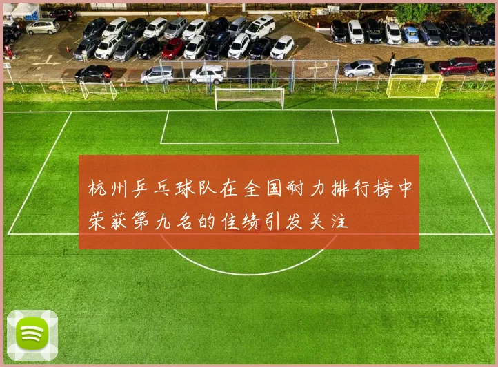 杭州乒乓球队在全国耐力排行榜中荣获第九名的佳绩引发关注