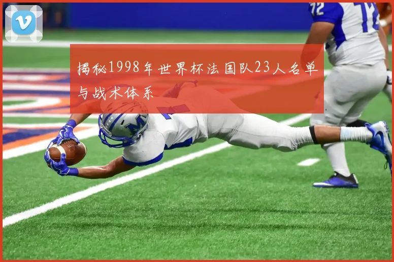 揭秘1998年世界杯法国队23人名单与战术体系