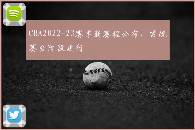 CBA2022-23赛季新赛程公布，常规赛分阶段进行