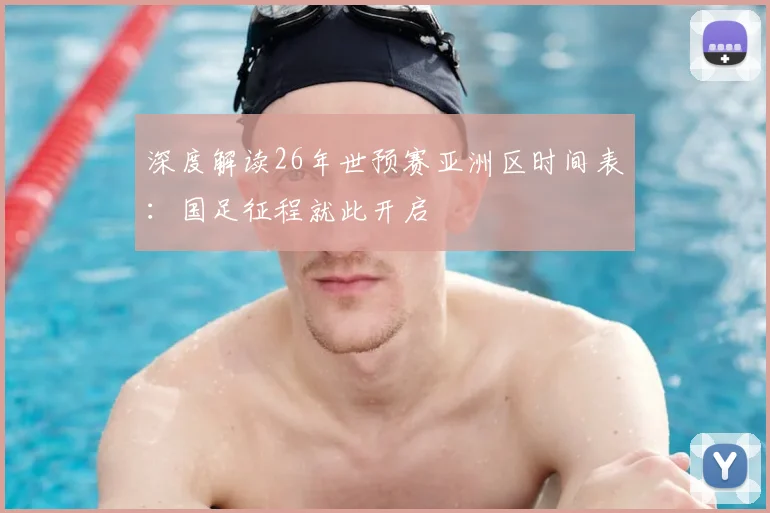深度解读26年世预赛亚洲区时间表：国足征程就此开启