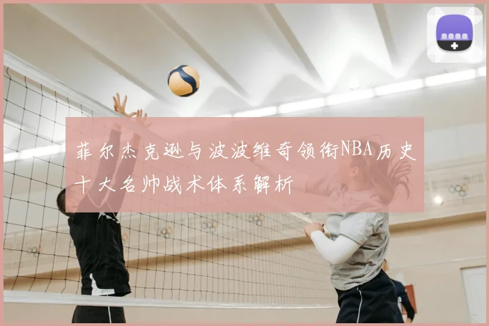 菲尔杰克逊与波波维奇领衔NBA历史十大名帅战术体系解析